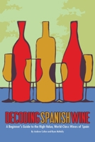 Decoding Spanish Wine: A Beginner's Guide to the High Value, World Class Wines of Spain 1722643889 Book Cover