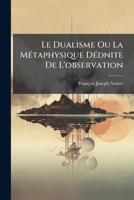 Le Dualisme Ou La Metaphysique Deduite De L'Observation (1872) 1147587981 Book Cover