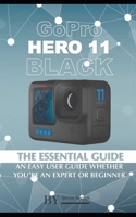 GoPro Hero 11 Black: The Essential Guide. An Easy User Guide Whether You're An Expert Or Beginner B0BW2X9GP7 Book Cover