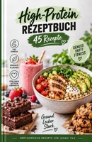 HIGH-PROTEIN Rezeptbuch: 45 Rezepte für Frühstück, Snacks, Bowls, Hauptgerichte und Desserts (German Edition) B0HKMJQP1J Book Cover