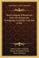 Martyrologium Bohemicum, Oder, Die Bohmische Verfolgungs Geschichte Vom Jahr (1766) 1166338282 Book Cover