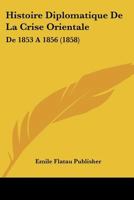 Histoire Diplomatique De La Crise Orientale: De 1853 A 1856 (1858) 1120446260 Book Cover