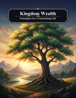 Kingdom Wealth: Principles For A Flourishing Life B0HK7JG1RD Book Cover