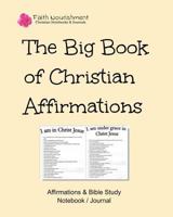 The Big Book of Christian Affirmations - Faith Nourishment: Affirmations & Bible Study Notebook / Journal 1790189934 Book Cover