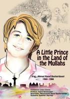 A Little Prince in the Land of the Mullahs: The True Story of a Teenager Who Stood up to the Mullahs' Regime in Iran 1944942300 Book Cover