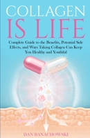 Collagen is Life: Complete Guide to the Benefits, Potential Side Effects and Ways Taking Collagen Can Keep You Healthy and Youthful B0CFK6CYFB Book Cover