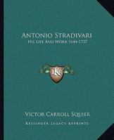 Antonio Stradivari: His Life And Work 1644-1737 1163166537 Book Cover