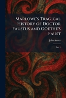 Marlowe's Tragical History of Doctor Faustus and Goethe's Faust: Part 1 1025830601 Book Cover