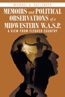 Memoirs and Political Observations of a Midwestern W.A.S.P.: A View from Flyover Country 1098009800 Book Cover
