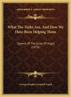 What The Turks Are, And How We Have Been Helping Them: Speech Of The Duke Of Argyll 1179263146 Book Cover