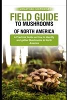 Field Guide to Mushrooms of North America: A Practical Guide on How to Identify and Gather Mushrooms in North America B0CRH99LV5 Book Cover