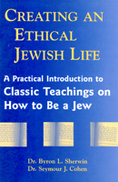 Creating an Ethical Jewish Life: A Practical Introduction to Classic Teachings on How to Be a Jew 1580231144 Book Cover