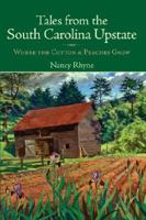 Tales from the South Carolina Upstate: Where the Cotton & Peaches Grow 1596293454 Book Cover