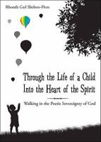 Through the Life of a Child Into the Heart of the Spirit: Walking in the Poetic Sovereignty of God 1606046632 Book Cover