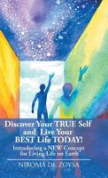 Discover Your True Self and Live Your Best Life Today!: Introducing a New Concept for Living Life on Earth 1982214325 Book Cover