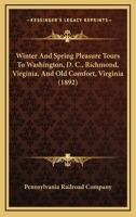 Winter And Spring Pleasure Tours To Washington, D. C., Richmond, Virginia, And Old Comfort, Virginia 1120957974 Book Cover