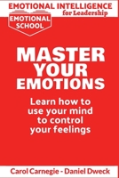 Emotional Intelligence for Leadership - Master Your Emotions: Learn How To Use Your Mind To Control Your Feelings - Emotional Intelligence Mastery, a Practical Guide to Success 180123986X Book Cover