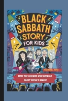 BLACK SABBATH STORY FOR KIDS: MEET THE LEGENDS WHO CREATED HEAVY METAL'S MAGIC B0DS6CL6VF Book Cover