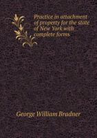 Practice in Attachment of Property for the State of New York with Complete Forms 1359777539 Book Cover