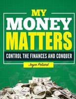 My Money Matters $: Control the Finances and Conquer 1533340757 Book Cover