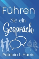 Führen Sie ein Gespräch: Die Kunst, wirklich zu reden und nicht zu streiten (German Edition) B0F1SJF19H Book Cover