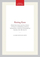 Raising Kane: Elisha Kent Kane and the Culture of Fame in Antebellum America 1606189832 Book Cover