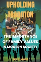 Upholding Tradition: The Importance of Family Values in Modern Society B0C2PFQYLK Book Cover