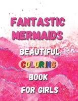 Fantastic Mermaids - Beautiful Coloring Book For Girls: A Mermaid Themed Coloring Book For Amazing Entertainment For Toddlers, Kids and For Early Learning, PreSchool ... Easy For Girls Ages 2-3, 4-5, 1639650059 Book Cover