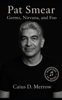 Pat Smear: From Germs and Nirvana to Foo Fighters: The Untold Story of Rock’s Steadfast Guitarist B0FPFWQJXQ Book Cover
