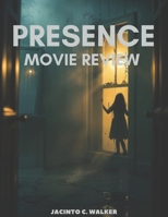 Presence Movie Review: A First Person Ghost Story That Redefines Horror (The Ultimate Movie Review Series) B0F1GWJ8GQ Book Cover