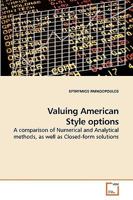 Valuing American Style options: A comparison of Numerical and Analytical methods, as well as Closed-form solutions 3639223519 Book Cover