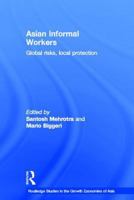 ASIAN INFORMAL WORKERS: PROTECTING WORKERS IN A NEW ERA OF CAPITALISM (Routledge Studies in the Growth Economies of Asia) 0415545498 Book Cover