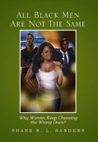 All Black Men Are Not the Same: Why Women Keep Choosing the Wrong Ones? 1483605620 Book Cover