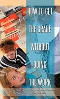How to Get the Grade Without Doing the Work 145022699X Book Cover