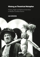 History as Theatrical Metaphor: History, Myth and National Identities in Modern Scottish Drama 1349692476 Book Cover