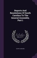Reports and Resolutions of South Carolina to the General Assembly, Part 1 1346615845 Book Cover