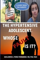 THE HYPERTENSIVE ADOLESCENT. WHOSE FAULT IS IT? B08SG3MFGK Book Cover
