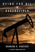 Dying for Oil in Bakersfield: A Jeffery Thomas Mystery 0578226650 Book Cover