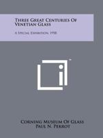 Three Great Centuries of Venetian Glass: A Special Exhibition, 1958 1258170337 Book Cover