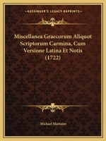 Miscellanea Graecorum Aliquot Scriptorum Carmina, Cum Versione Latina Et Notis (1722) 1166300196 Book Cover