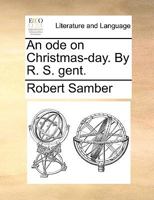 An ode on Christmas-day. By R. S. gent. 117004154X Book Cover