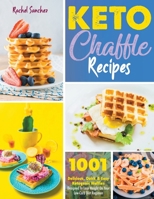 Keto Chaffle Recipes: 1001 Delicious, Quick & Easy Ketogenic Waffles Designed to Lose Weight On Your Low-Carb Diet Regimen B092M45HSF Book Cover