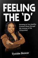 FEELING THE 'D': Growing To Your Healthy Through The Journey Of Feeling The 'D'iscomfort 0578329824 Book Cover