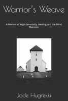 Warrior’s Weave: A Memoir of High-Sensitivity, Healing and the Mind Mansion B0GWMDFFBC Book Cover