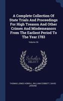 A Complete Collection of State Trials and Proceedings for High Treason and Other Crimes and Misdemeanors from the Earliest Period to the Year 1783; Volume 34 1377050386 Book Cover