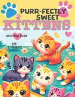 PURR-FECTLY SWEET KITTENS: COLORING BOOK B0CVXKRLQX Book Cover