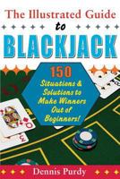Illustrated Guide to Blackjack: 150 Situations & Solutions to Make Winners Out of Beginners 0818407085 Book Cover