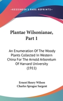Plantae Wilsonianae, Part 1: An Enumeration Of The Woody Plants Collected In Western China For The Arnold Arboretum Of Harvard University 1160711070 Book Cover