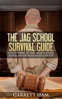 The JAG School Survival Guide: Succeeding at the Army's Judge Advocate Officer Basic Course 1505699495 Book Cover