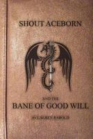 Shout Aceborn and the Bane of Good Will (Shout Aceborn Saga Book 1) 1545389616 Book Cover